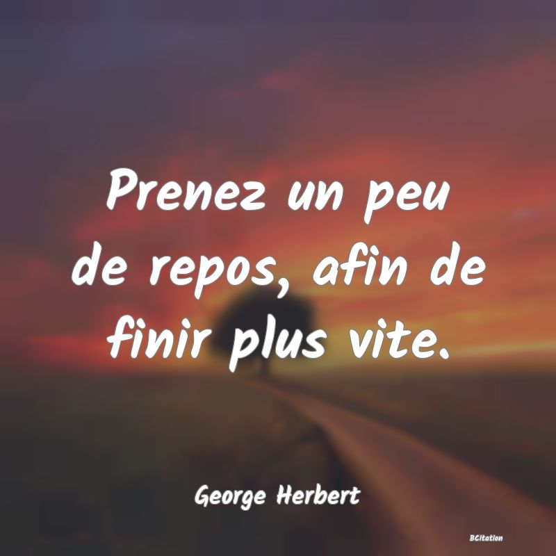 image de citation: Prenez un peu de repos, afin de finir plus vite.