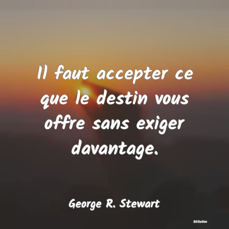 image de citation: Il faut accepter ce que le destin vous offre sans exiger davantage.