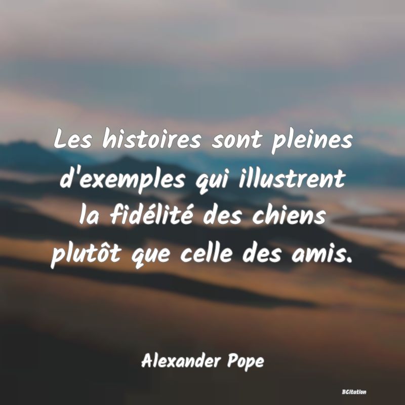 image de citation: Les histoires sont pleines d'exemples qui illustrent la fidélité des chiens plutôt que celle des amis.