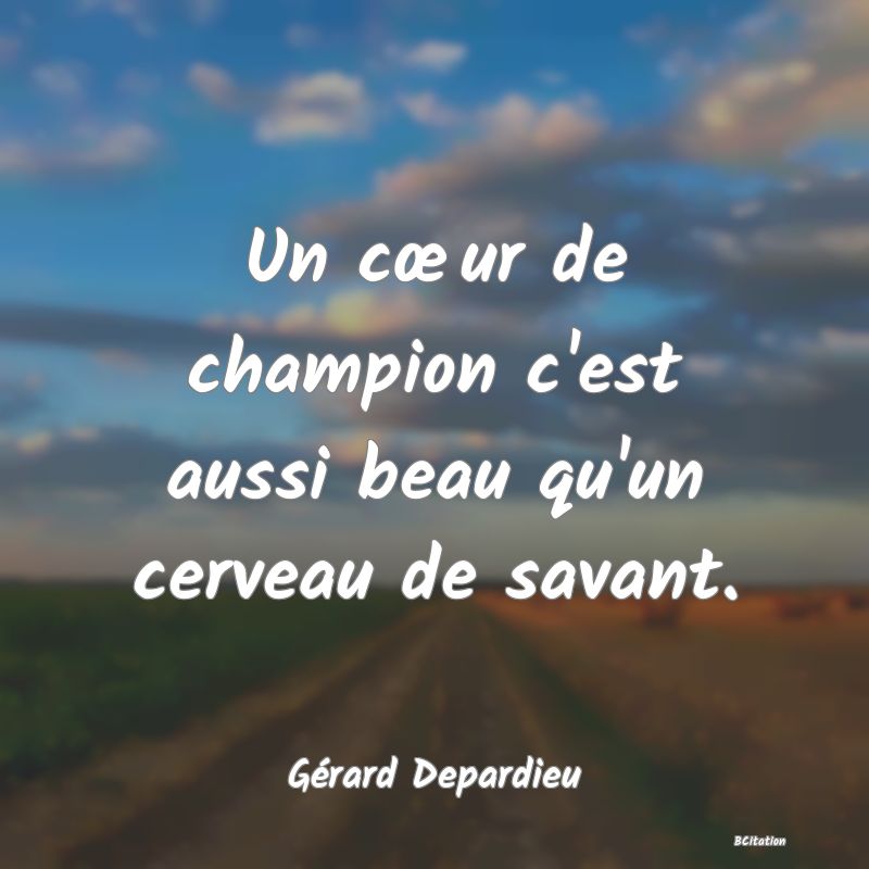 image de citation: Un cœur de champion c'est aussi beau qu'un cerveau de savant.