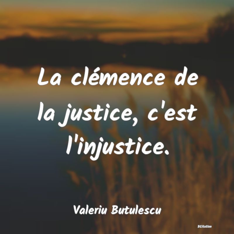 image de citation: La clémence de la justice, c'est l'injustice.