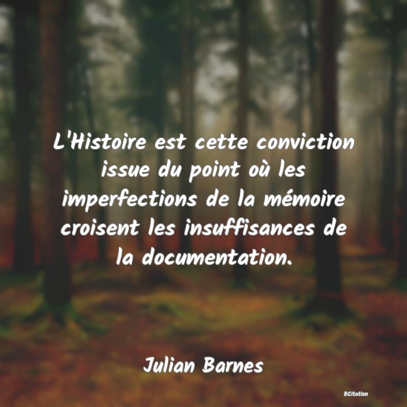 image de citation: L'Histoire est cette conviction issue du point où les imperfections de la mémoire croisent les insuffisances de la documentation.