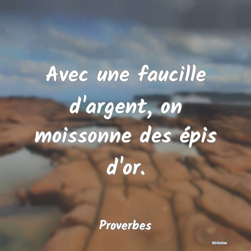 image de citation: Avec une faucille d'argent, on moissonne des épis d'or.