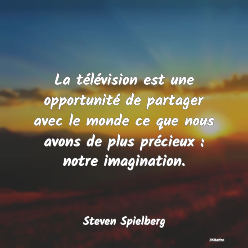 image de citation: La télévision est une opportunité de partager avec le monde ce que nous avons de plus précieux : notre imagination.