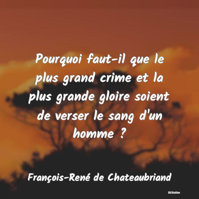 image de citation: Pourquoi faut-il que le plus grand crime et la plus grande gloire soient de verser le sang d'un homme ?