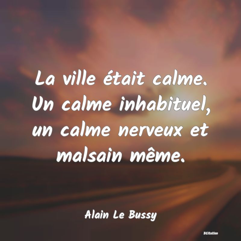 image de citation: La ville était calme. Un calme inhabituel, un calme nerveux et malsain même.