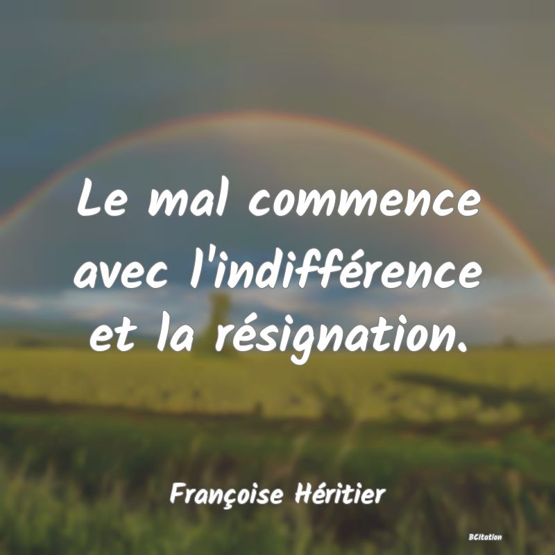 image de citation: Le mal commence avec l'indifférence et la résignation.