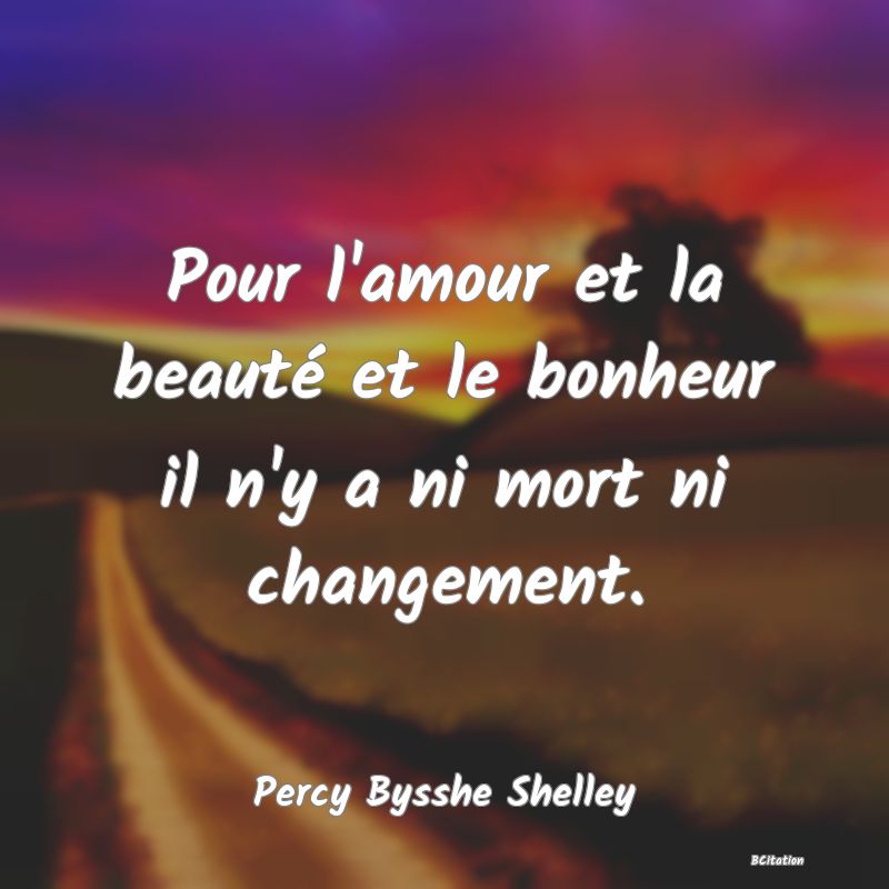 image de citation: Pour l'amour et la beauté et le bonheur il n'y a ni mort ni changement.