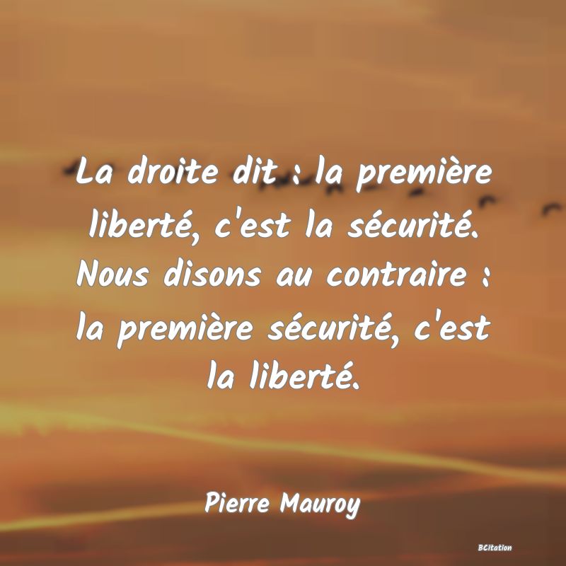 image de citation: La droite dit : la première liberté, c'est la sécurité. Nous disons au contraire : la première sécurité, c'est la liberté.