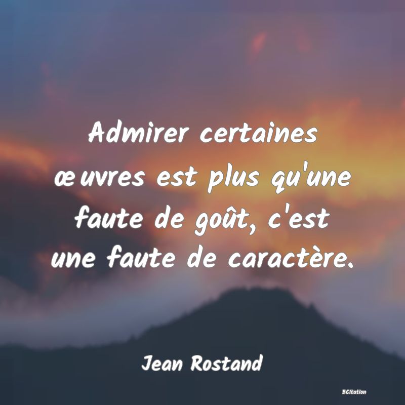 image de citation: Admirer certaines œuvres est plus qu'une faute de goût, c'est une faute de caractère.