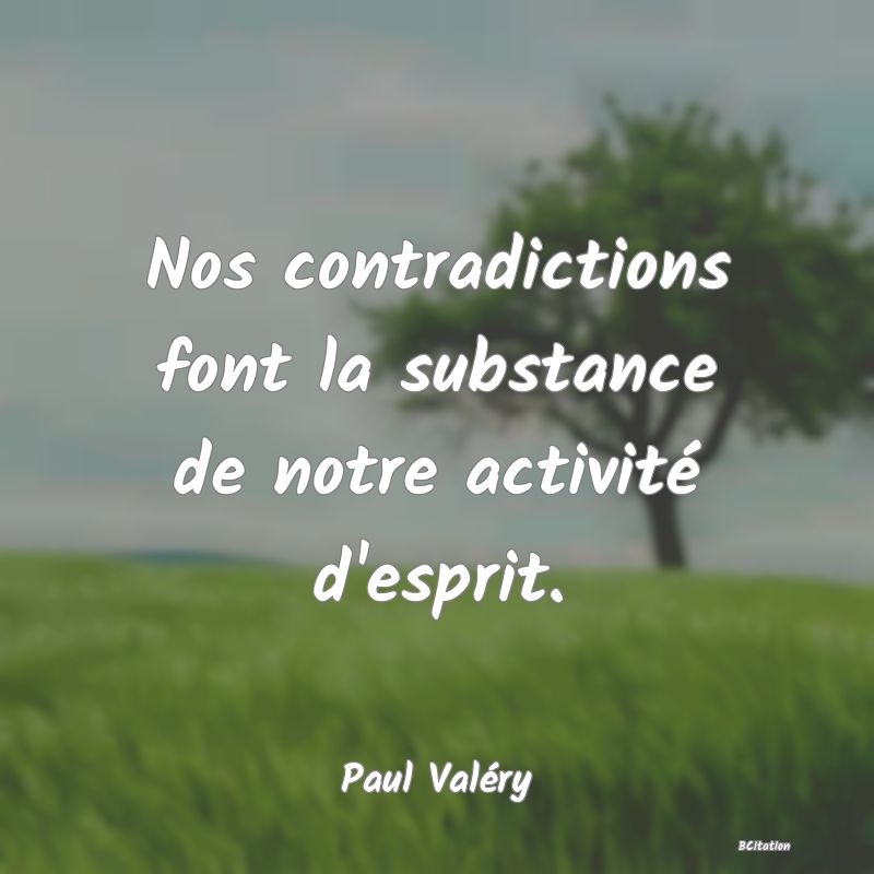 image de citation: Nos contradictions font la substance de notre activité d'esprit.