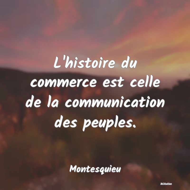 image de citation: L'histoire du commerce est celle de la communication des peuples.