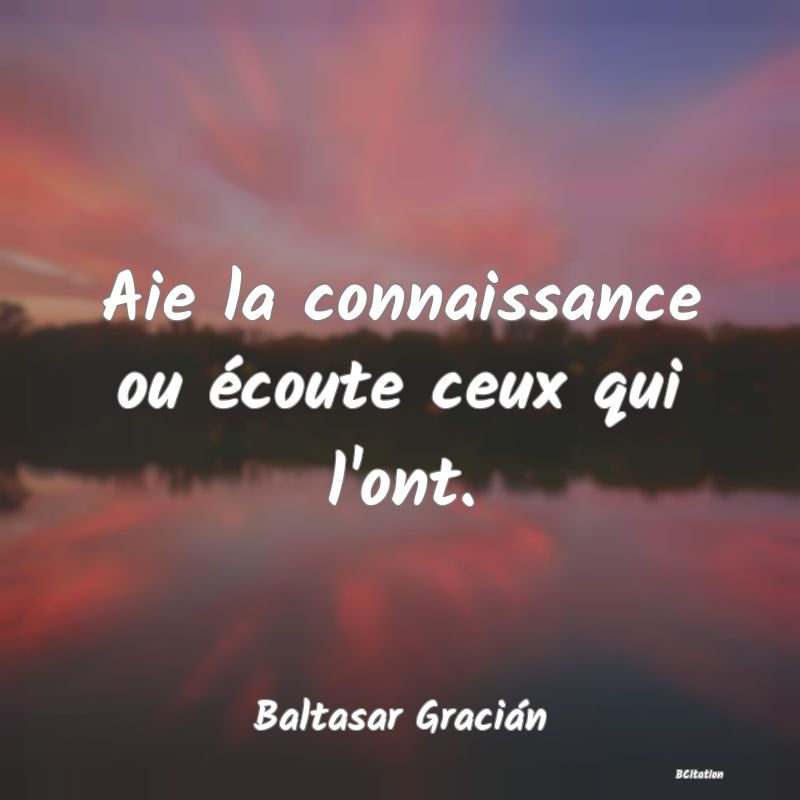 image de citation: Aie la connaissance ou écoute ceux qui l'ont.