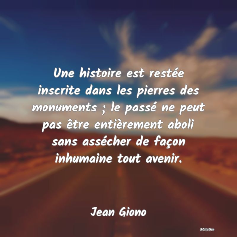 image de citation: Une histoire est restée inscrite dans les pierres des monuments ; le passé ne peut pas être entièrement aboli sans assécher de façon inhumaine tout avenir.