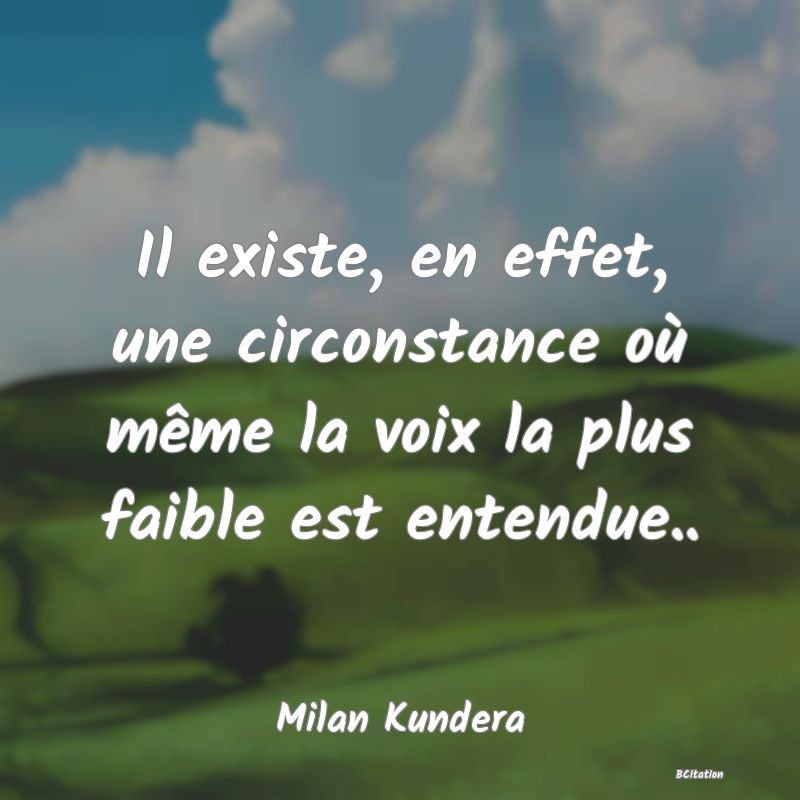 image de citation: Il existe, en effet, une circonstance où même la voix la plus faible est entendue..