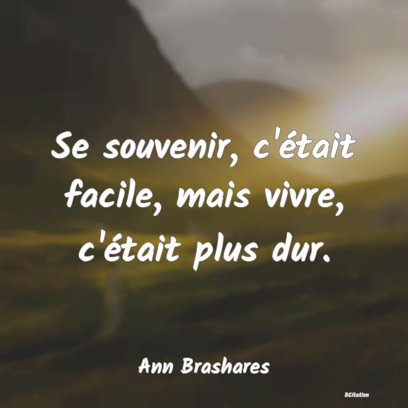 image de citation: Se souvenir, c'était facile, mais vivre, c'était plus dur.