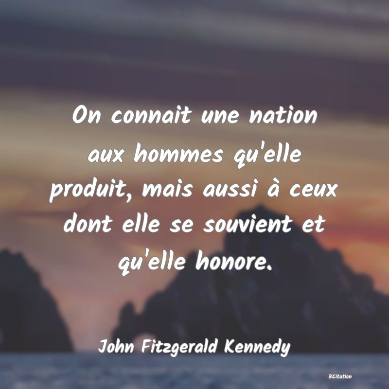 image de citation: On connait une nation aux hommes qu'elle produit, mais aussi à ceux dont elle se souvient et qu'elle honore.