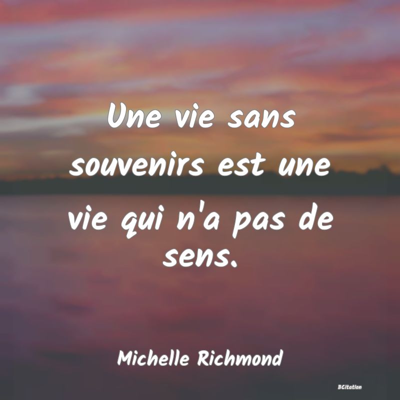 image de citation: Une vie sans souvenirs est une vie qui n'a pas de sens.