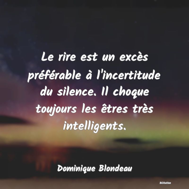 image de citation: Le rire est un excès préférable à l'incertitude du silence. Il choque toujours les êtres très intelligents.