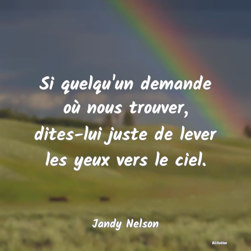 image de citation: Si quelqu'un demande où nous trouver, dites-lui juste de lever les yeux vers le ciel.