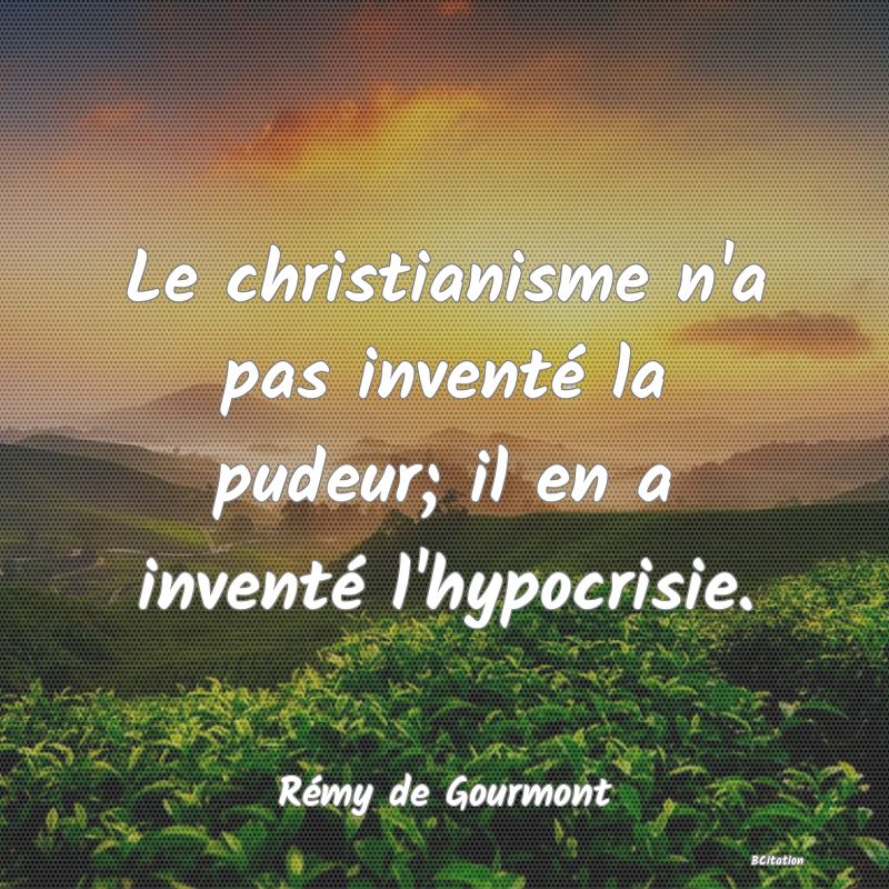 image de citation: Le christianisme n'a pas inventé la pudeur; il en a inventé l'hypocrisie.