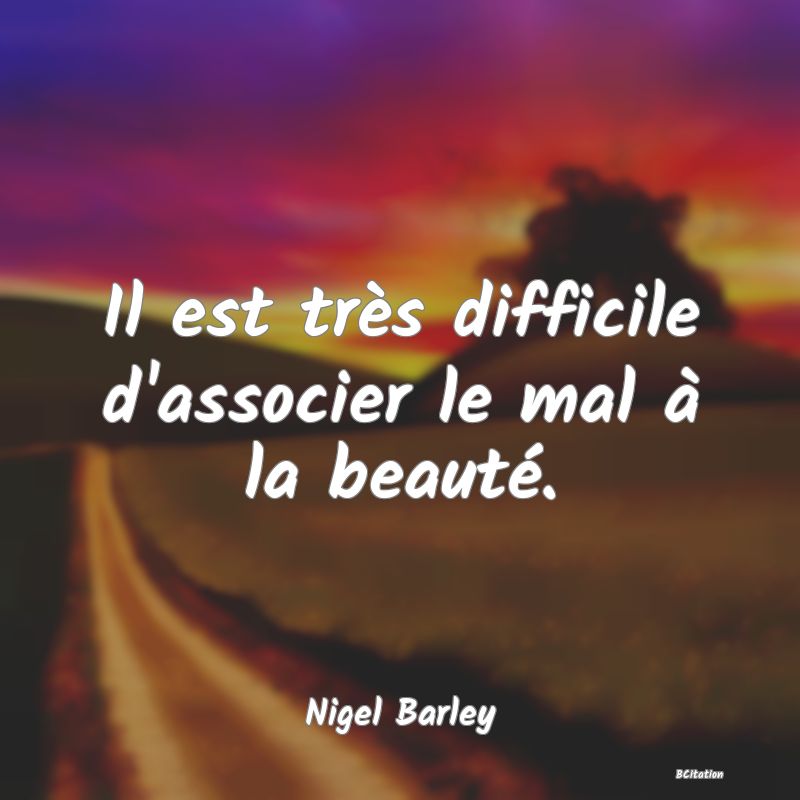 image de citation: Il est très difficile d'associer le mal à la beauté.