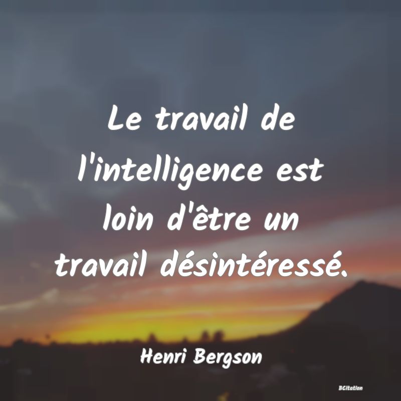 image de citation: Le travail de l'intelligence est loin d'être un travail désintéressé.