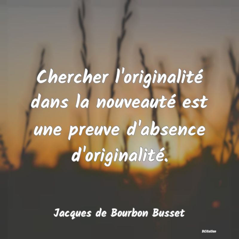 image de citation: Chercher l'originalité dans la nouveauté est une preuve d'absence d'originalité.