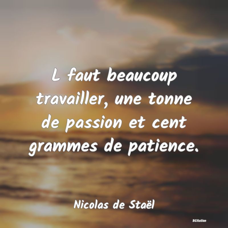 image de citation: L faut beaucoup travailler, une tonne de passion et cent grammes de patience.