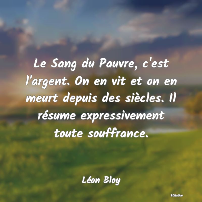 image de citation: Le Sang du Pauvre, c'est l'argent. On en vit et on en meurt depuis des siècles. Il résume expressivement toute souffrance.