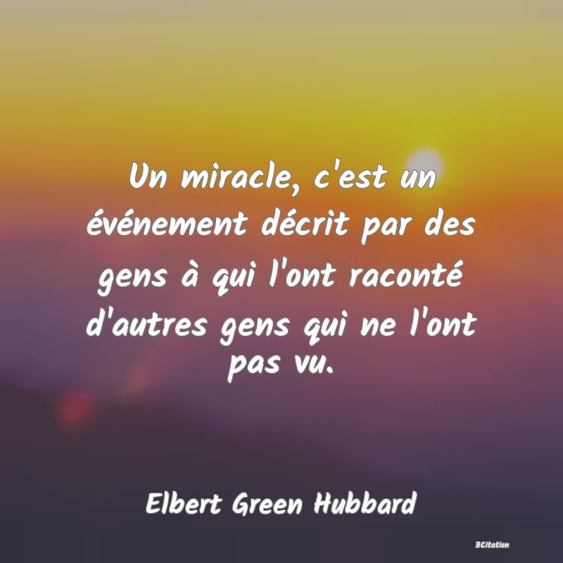 image de citation: Un miracle, c'est un événement décrit par des gens à qui l'ont raconté d'autres gens qui ne l'ont pas vu.