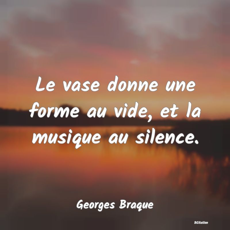 image de citation: Le vase donne une forme au vide, et la musique au silence.