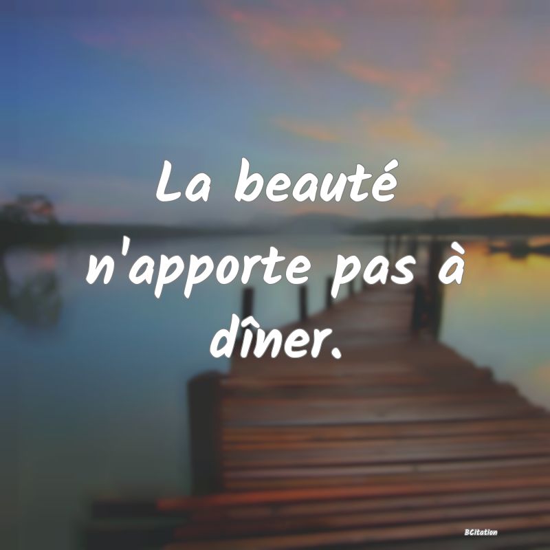 image de citation: La beauté n'apporte pas à dîner.