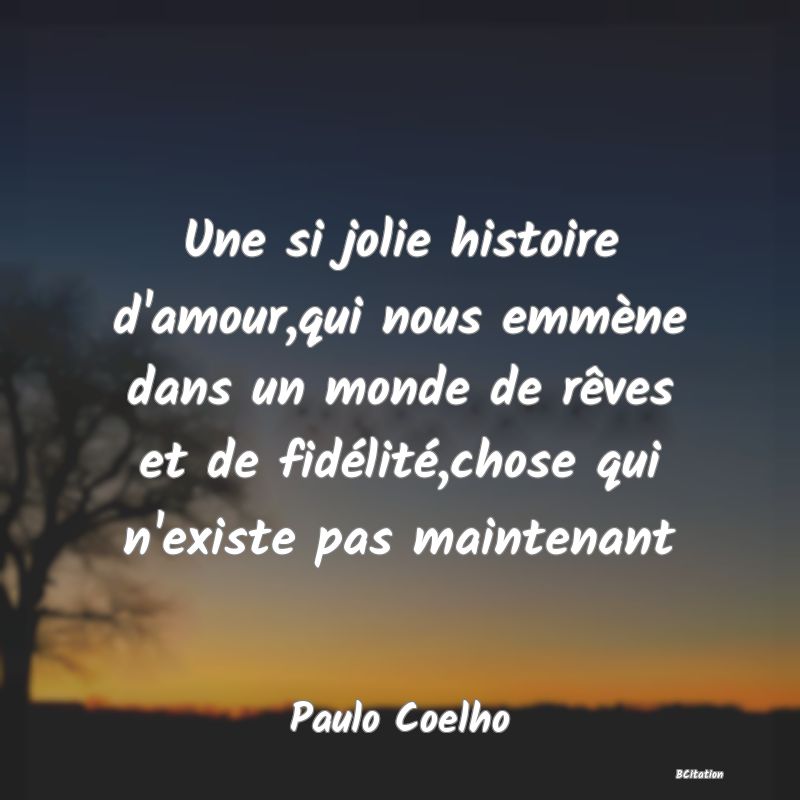 image de citation: Une si jolie histoire d'amour,qui nous emmène dans un monde de rêves et de fidélité,chose qui n'existe pas maintenant