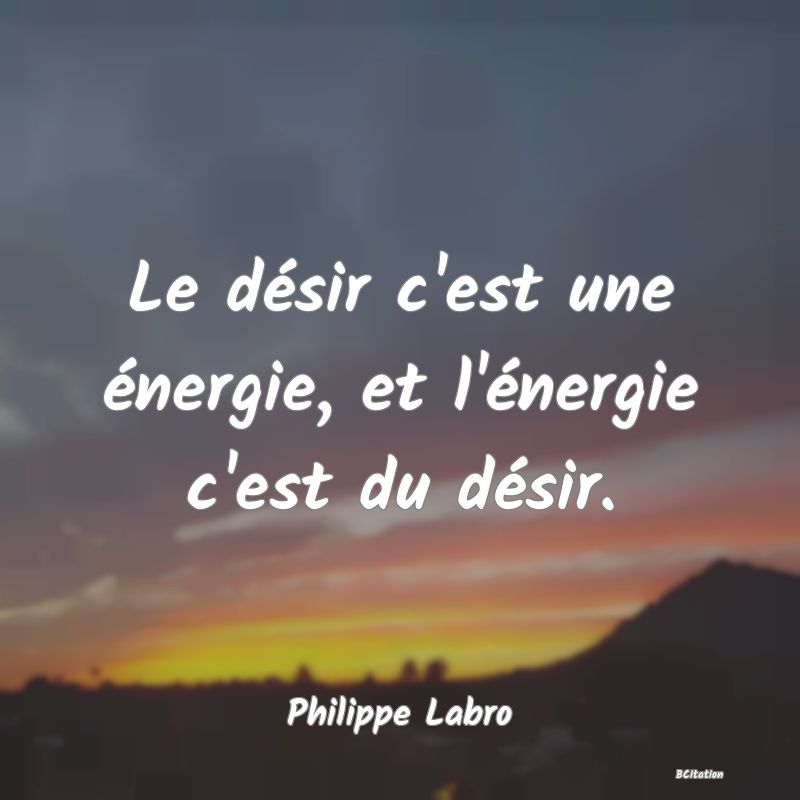 image de citation: Le désir c'est une énergie, et l'énergie c'est du désir.