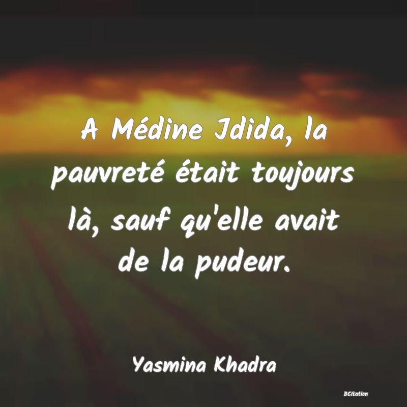 image de citation: A Médine Jdida, la pauvreté était toujours là, sauf qu'elle avait de la pudeur.