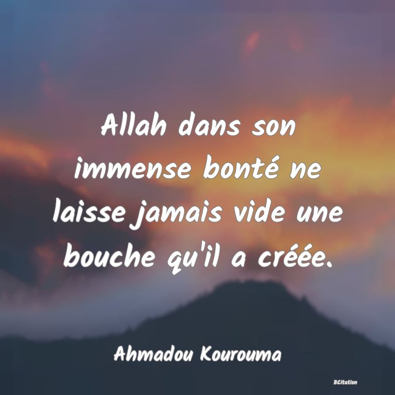 image de citation: Allah dans son immense bonté ne laisse jamais vide une bouche qu'il a créée.