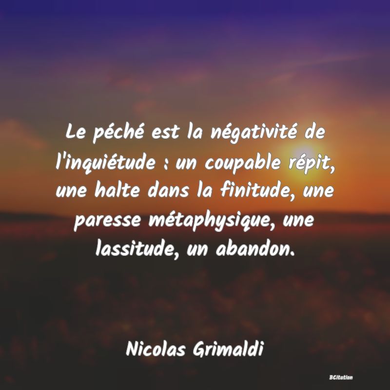 image de citation: Le péché est la négativité de l'inquiétude : un coupable répit, une halte dans la finitude, une paresse métaphysique, une lassitude, un abandon.