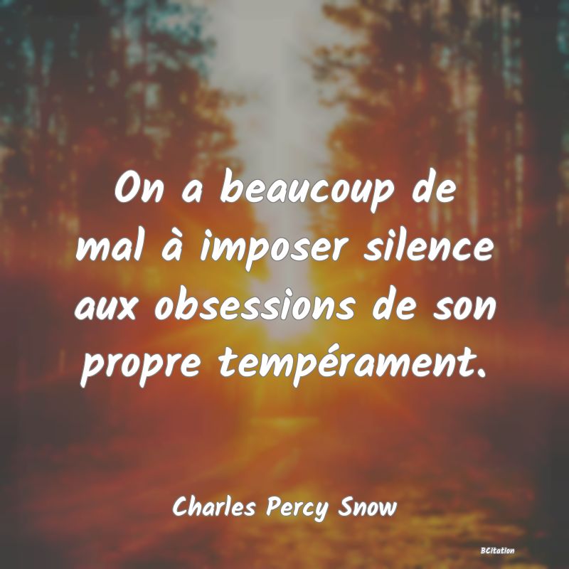 image de citation: On a beaucoup de mal à imposer silence aux obsessions de son propre tempérament.