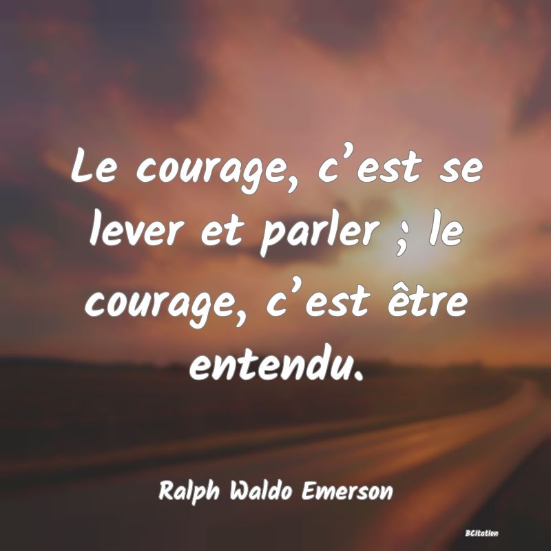 image de citation: Le courage, c’est se lever et parler ; le courage, c’est être entendu.