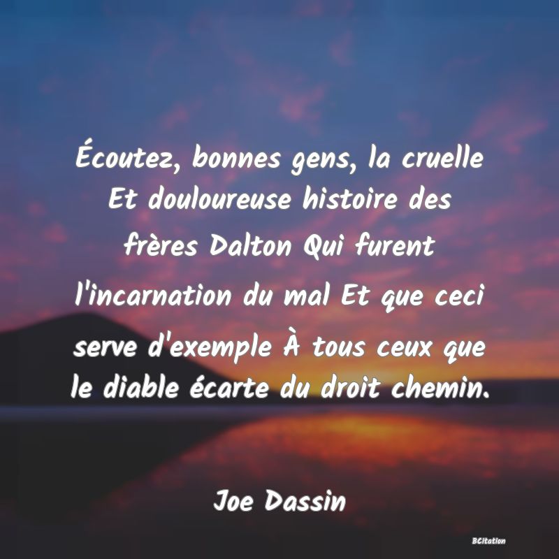 image de citation: Écoutez, bonnes gens, la cruelle Et douloureuse histoire des frères Dalton Qui furent l'incarnation du mal Et que ceci serve d'exemple À tous ceux que le diable écarte du droit chemin.