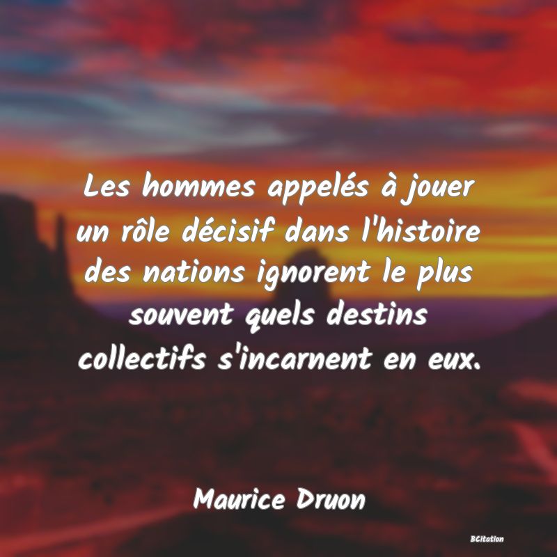 image de citation: Les hommes appelés à jouer un rôle décisif dans l'histoire des nations ignorent le plus souvent quels destins collectifs s'incarnent en eux.