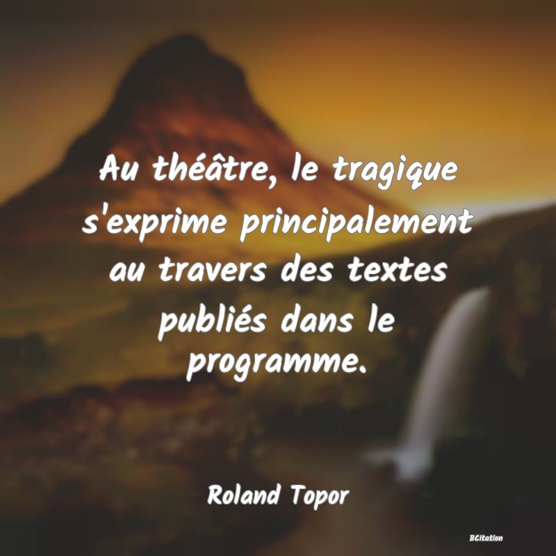 image de citation: Au théâtre, le tragique s'exprime principalement au travers des textes publiés dans le programme.