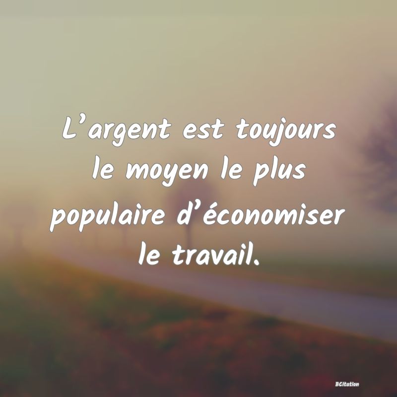 image de citation: L’argent est toujours le moyen le plus populaire d’économiser le travail.