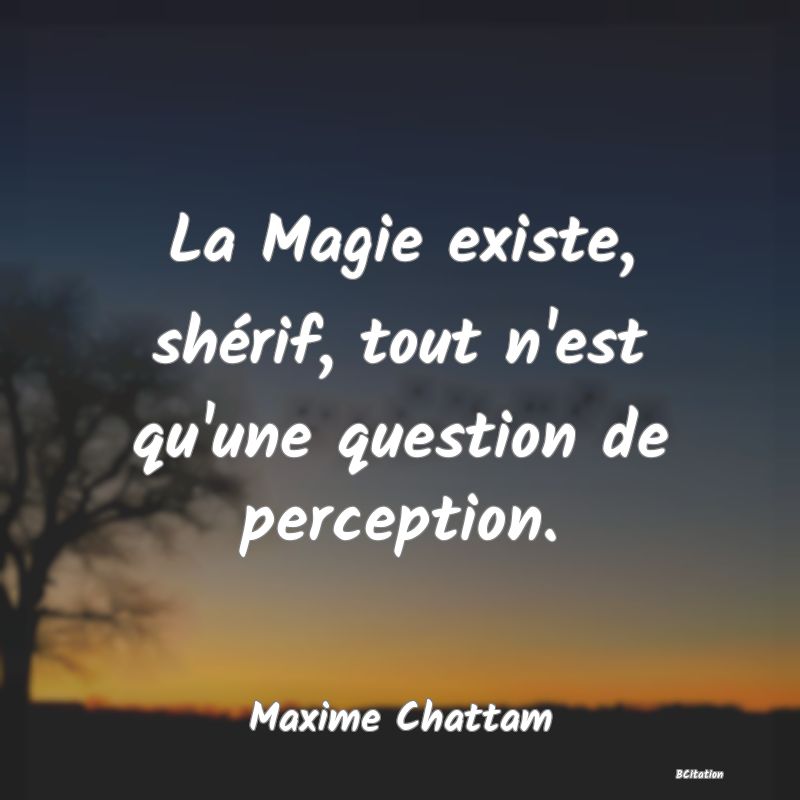 image de citation: La Magie existe, shérif, tout n'est qu'une question de perception.