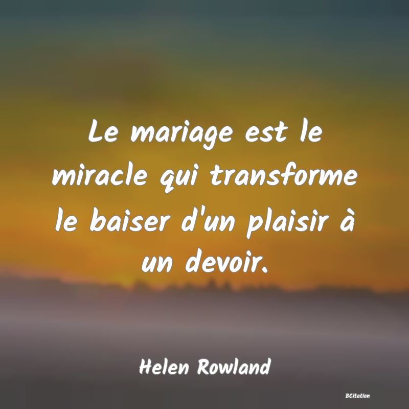 image de citation: Le mariage est le miracle qui transforme le baiser d'un plaisir à un devoir.