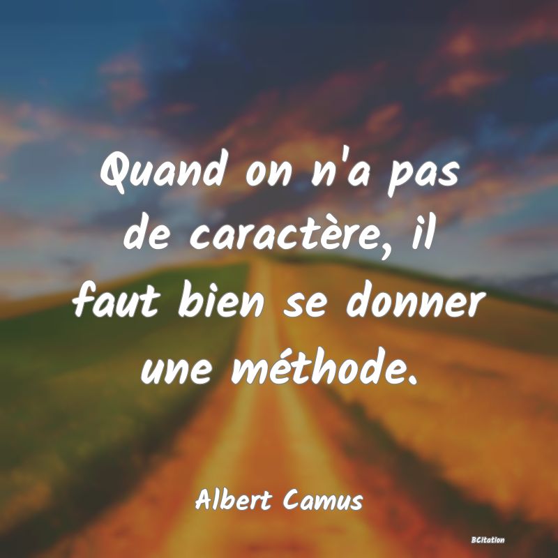 image de citation: Quand on n'a pas de caractère, il faut bien se donner une méthode.