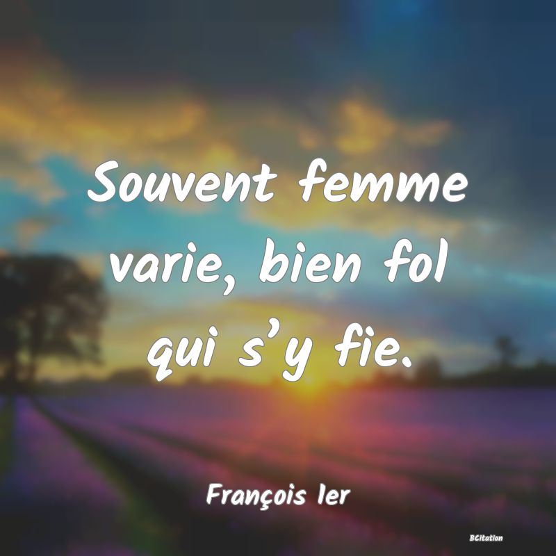 image de citation: Souvent femme varie, bien fol qui s’y fie.