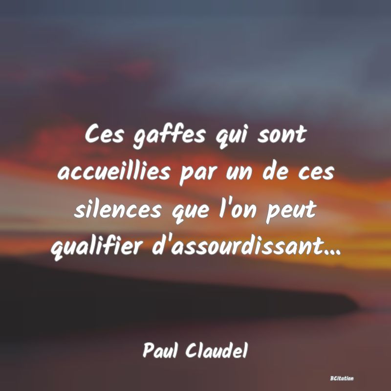 image de citation: Ces gaffes qui sont accueillies par un de ces silences que l'on peut qualifier d'assourdissant...