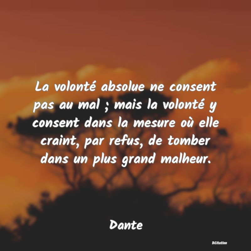 image de citation: La volonté absolue ne consent pas au mal ; mais la volonté y consent dans la mesure où elle craint, par refus, de tomber dans un plus grand malheur.